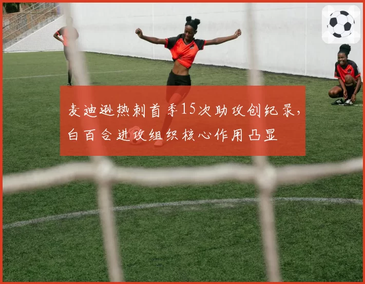 麦迪逊热刺首季15次助攻创纪录，白百合进攻组织核心作用凸显