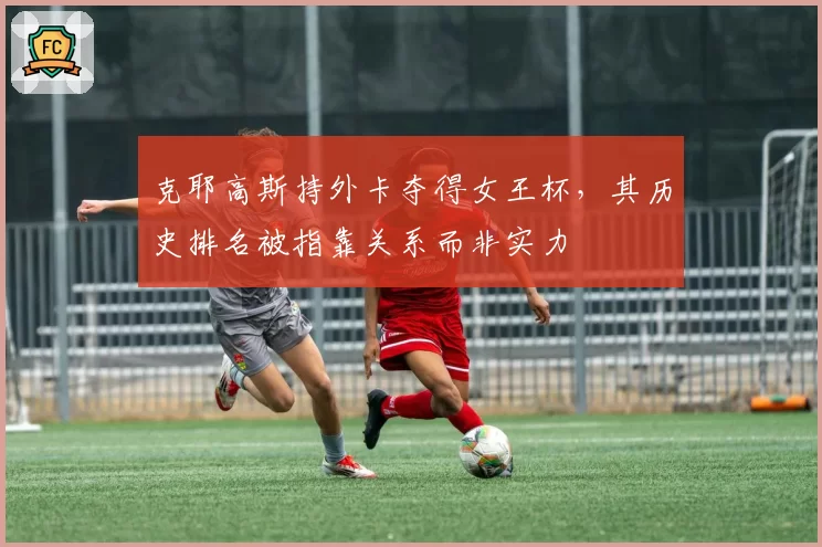 克耶高斯持外卡夺得女王杯，其历史排名被指靠关系而非实力
