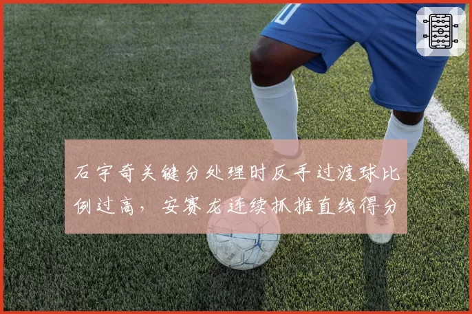 石宇奇关键分处理时反手过渡球比例过高，安赛龙连续抓推直线得分