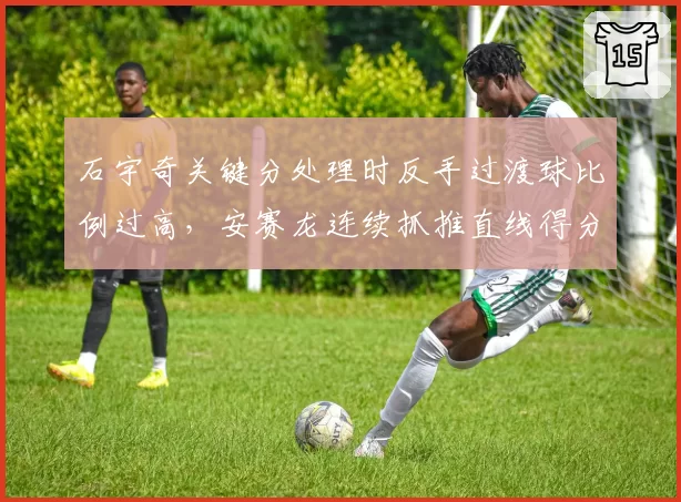 石宇奇关键分处理时反手过渡球比例过高，安赛龙连续抓推直线得分