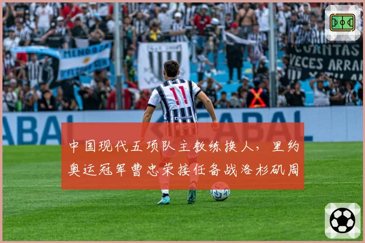 中国现代五项队主教练换人，里约奥运冠军曹忠荣接任备战洛杉矶周期